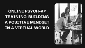 Online PSYCH-K® Training: Building a Positive Mindset in a Virtual World