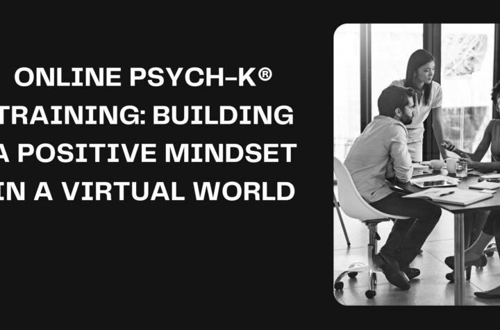 Online PSYCH-K® Training: Building a Positive Mindset in a Virtual World